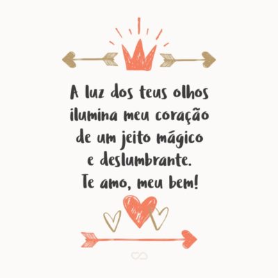 Frase de Amor - A luz dos teus olhos ilumina meu coração de um jeito mágico e deslumbrante. Te amo, meu bem!