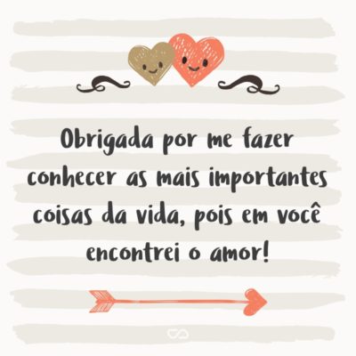 Frase de Amor - Obrigada por me fazer conhecer as mais importantes coisas da vida, pois em você encontrei o amor!