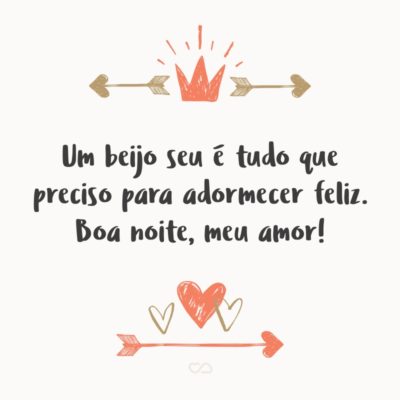 Frase de Amor - Um beijo seu é tudo que preciso para adormecer feliz. Boa noite, meu amor!