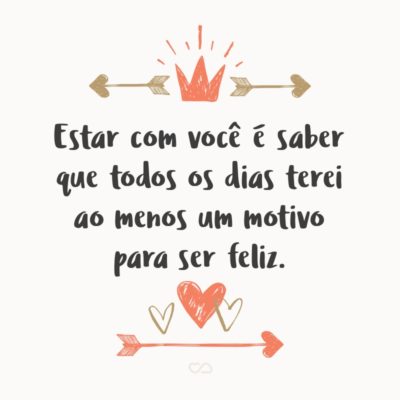 Frase de Amor - Estar com você é saber que todos os dias terei ao menos um motivo para ser feliz.