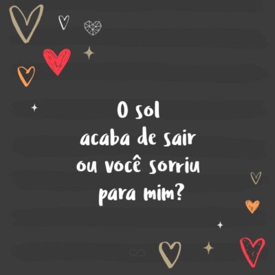 Frase de Amor - O sol acaba de sair ou você sorriu para mim?