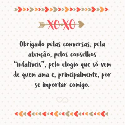 Frase de Amor - Obrigado pelas conversas, pela atenção, pelos conselhos “infalíveis”, pelo elogio que só vem de quem ama e, principalmente, por se importar comigo.