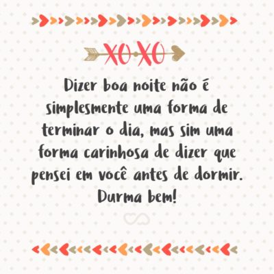 Frase de Amor - Dizer boa noite não é simplesmente uma forma de terminar o dia, mas sim uma forma carinhosa de dizer que pensei em você antes de dormir. Durma bem!