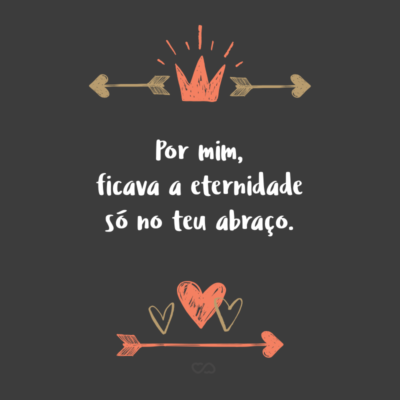 Frase de Amor - Por mim, ficava a eternidade só no teu abraço.