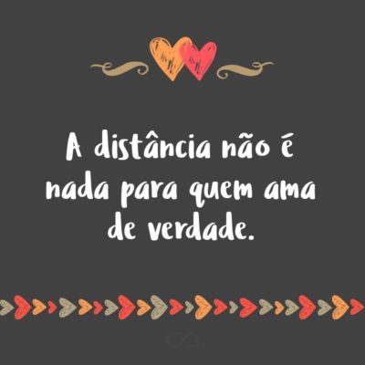 Frase de Amor - A distância não é nada para quem ama de verdade.