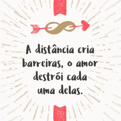 Frase de Amor - A distância cria barreiras, o amor destrói cada uma delas.