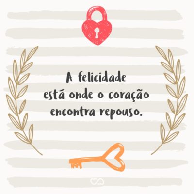 Frase de Amor - A felicidade está onde o coração encontra repouso.