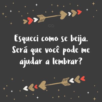 Frase de Amor - Esqueci como se beija. Será que você pode me ajudar a lembrar?