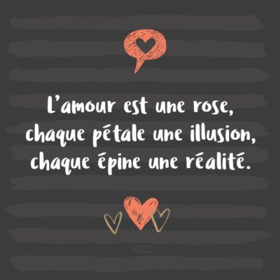 Frase de Amor - L’amour est une rose, chaque pétale une illusion, chaque épine une réalité. (O amor é uma rosa, cada pétala é uma ilusão, cada espinho é uma realidade.)