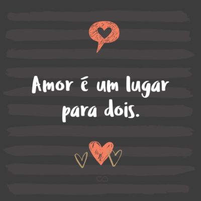 Frase de Amor - Amor é um lugar para dois.