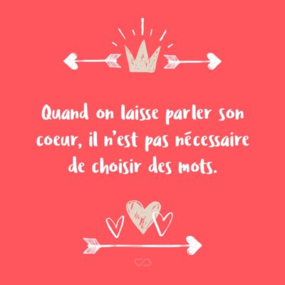 Frase de Amor - Quand on laisse parler son coeur, il n’est pas nécessaire de choisir des mots. (Quando deixamos o coração falar, não precisamos escolher as palavras.)