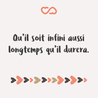 Frase de Amor - Qu’il soit infini aussi longtemps qu’il durera. (Que seja infinito enquanto dure.)