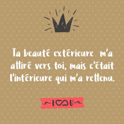 Frase de Amor - Ta beauté extérieure m’a attiré vers toi, mais c’était l’intérieure qui m’a rettenu. (Sua beleza exterior me atraiu para ti, mas foi seu interior que me segurou.)