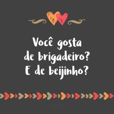 Frase de Amor - Você gosta de brigadeiro? E de beijinho?