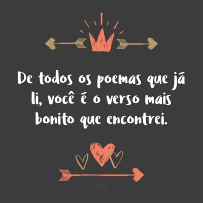 Frase de Amor - De todos os poemas que já li, você é o verso mais bonito que encontrei.