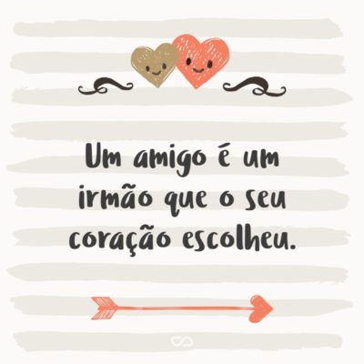 Frase de Amor - Um amigo é um irmão que o seu coração escolheu.