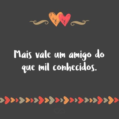 Frase de Amor - Mais vale um amigo do que mil conhecidos.