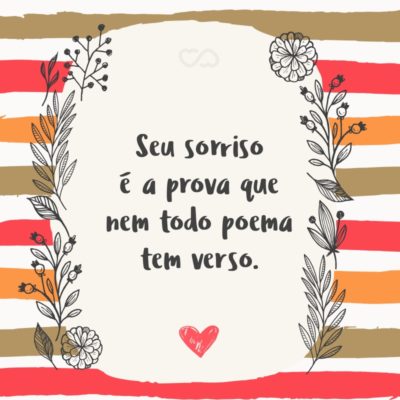 Frase de Amor - Seu sorriso é a prova que nem todo poema tem verso.