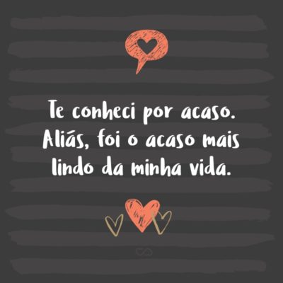 Frase de Amor - Te conheci sem querer, mas acabei te querendo.