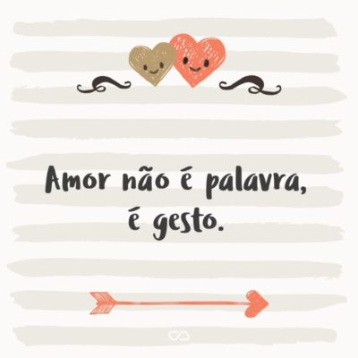 Frase de Amor - Amor não é palavra, é gesto.