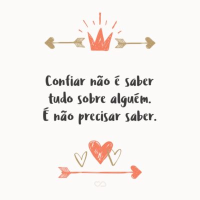 Frase de Amor - Confiar não é saber tudo sobre alguém. É não precisar saber.