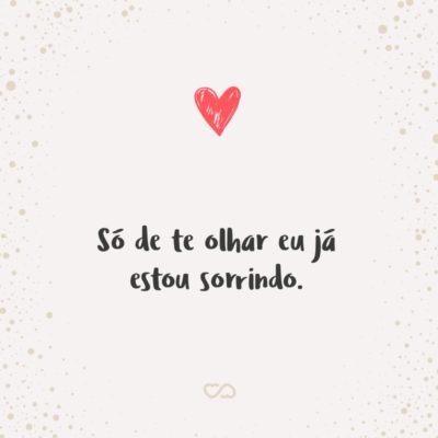 Frase de Amor - Só de te olhar eu já estou sorrindo.