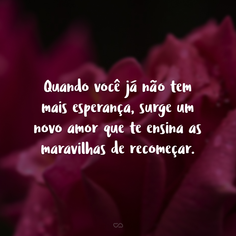 Quando você já não tem mais esperança, surge um novo amor que te ensina as maravilhas de recomeçar.