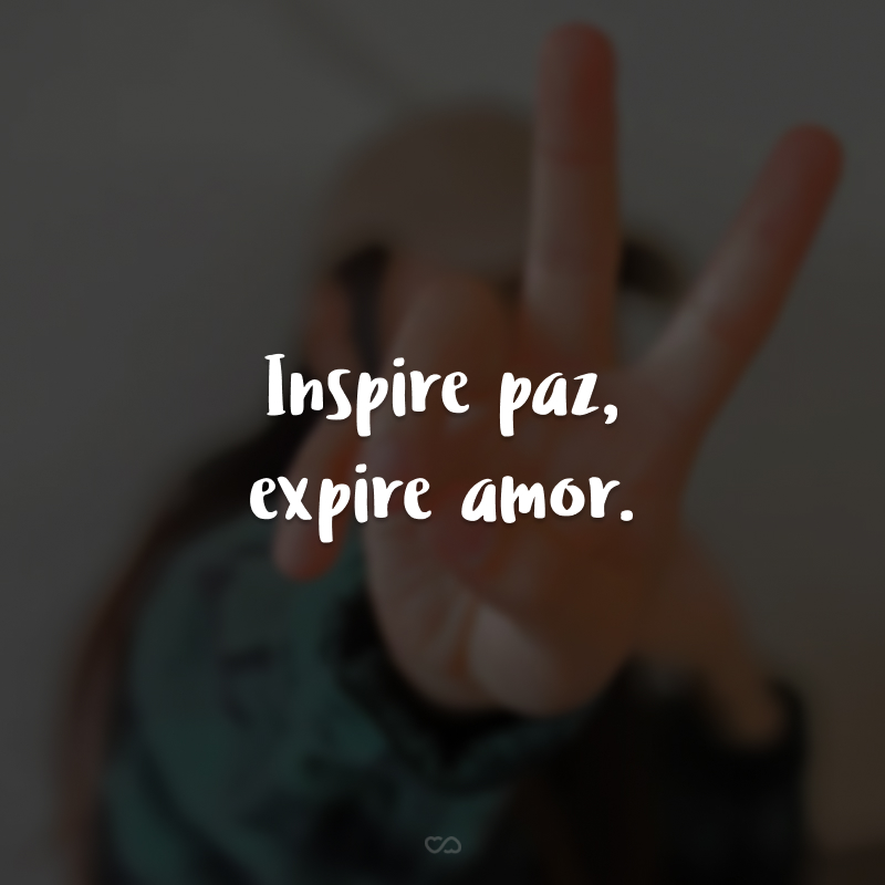 Inspire paz, expire amor.