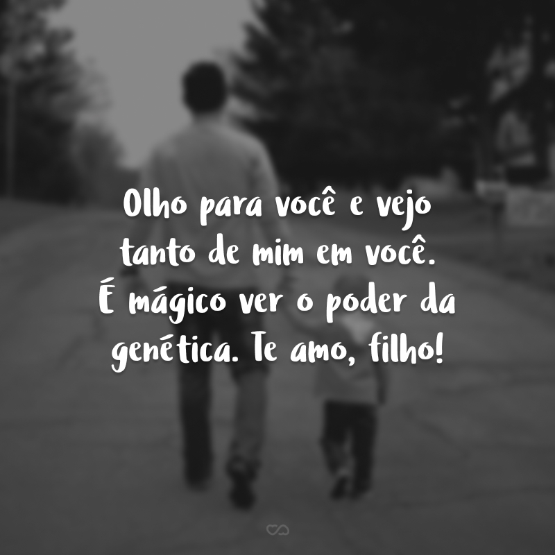 Olho para você e vejo tanto de mim em você. É mágico ver o poder da genética. Te amo, filho!