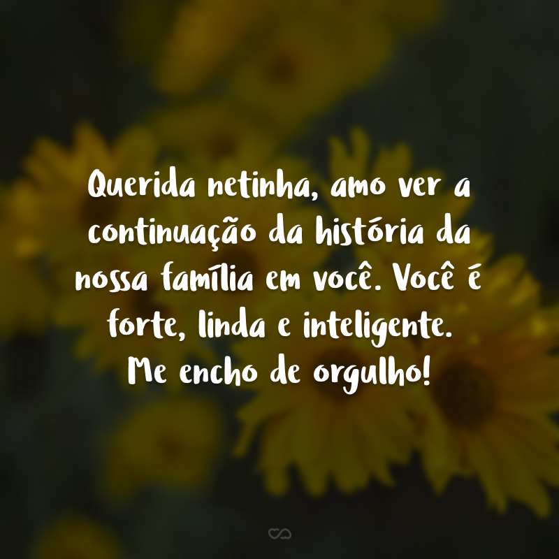 Querida netinha, amo ver a continuação da história da nossa família em você. Você é forte, linda e inteligente. Me encho de orgulho! 