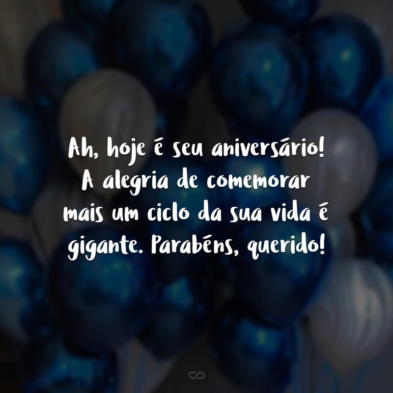 Ah, hoje é seu aniversário! A alegria de comemorar mais um ciclo da sua vida é gigante. Parabéns, querido!