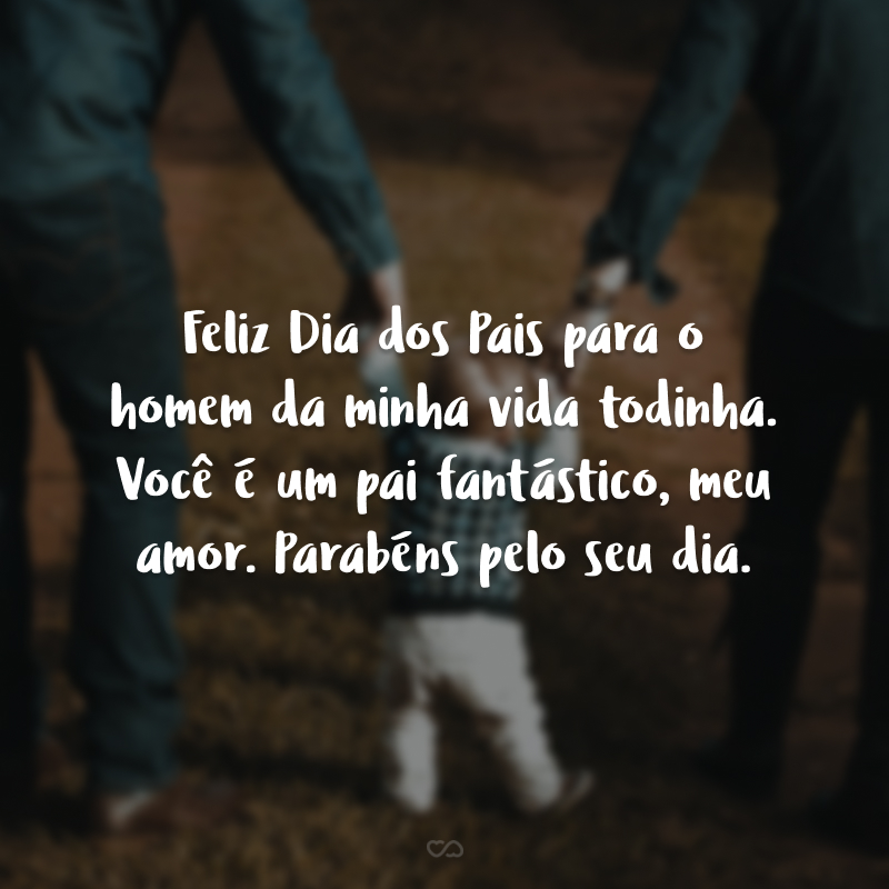 Feliz Dia dos Pais para o homem da minha vida todinha. Você é um pai fantástico, meu amor. Parabéns pelo seu dia.