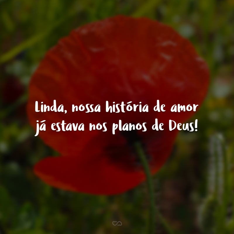 Linda, nossa história de amor já estava nos planos de Deus! 