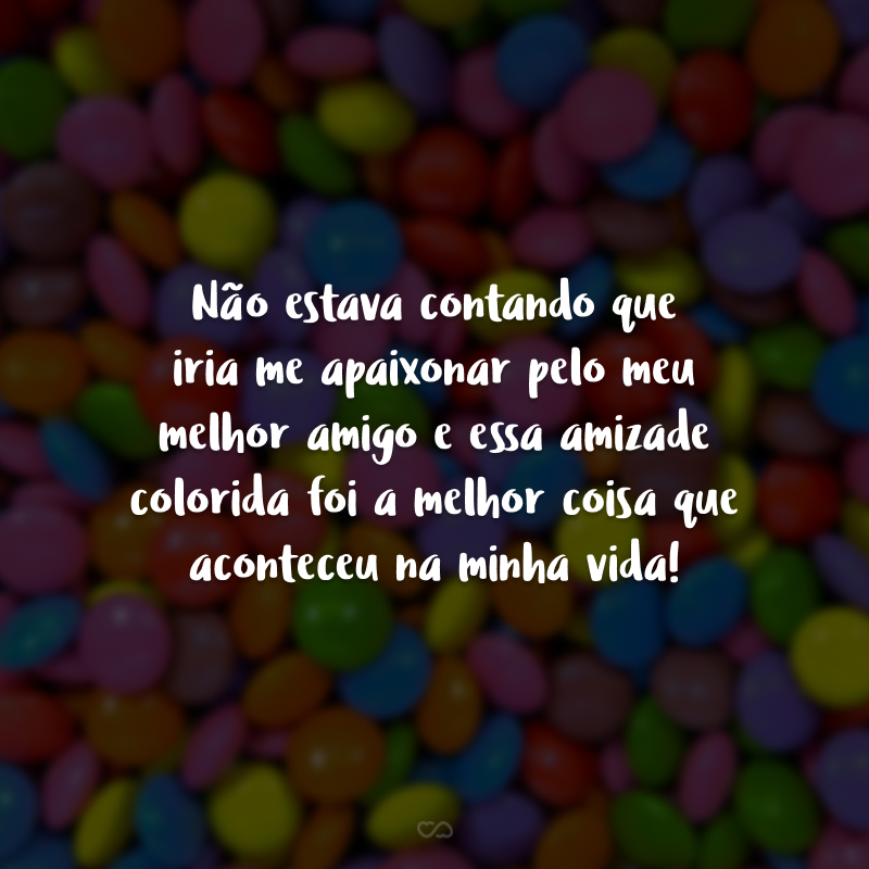 Não estava contando que iria me apaixonar pelo meu melhor amigo e essa amizade colorida foi a melhor coisa que aconteceu na minha vida! 