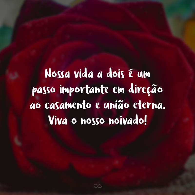 Nossa vida a dois é um passo importante em direção ao casamento e união eterna. Viva o nosso noivado!