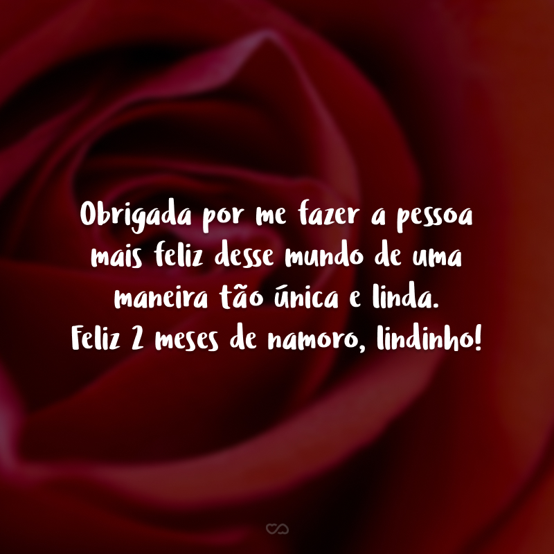 Obrigada por me fazer a pessoa mais feliz desse mundo de uma maneira tão única e linda. Feliz 2 meses de namoro, lindinho!