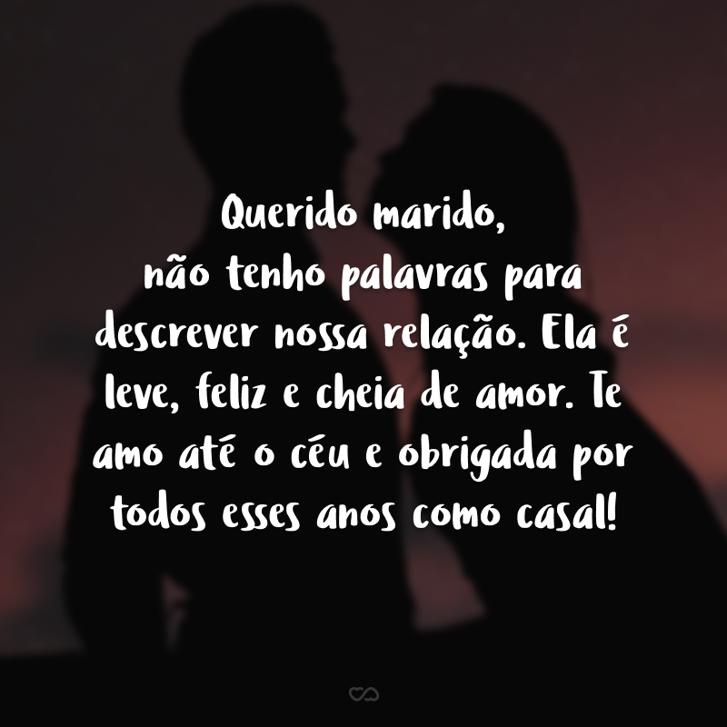 Querido marido, não tenho palavras para descrever nossa relação. Ela é leve, feliz e cheia de amor. Te amo até o céu e obrigada por todos esses anos como casal!