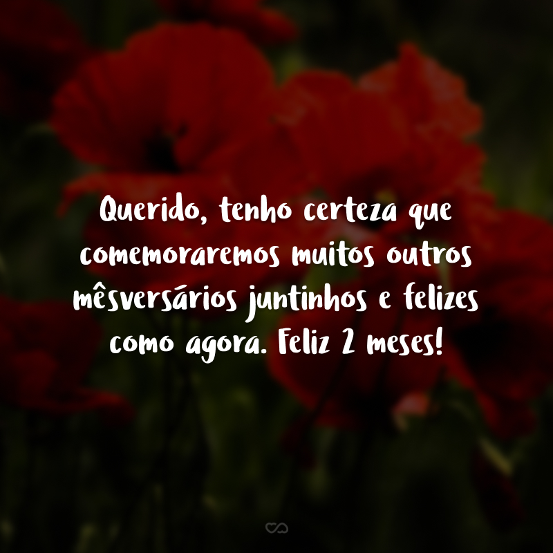 Querido, tenho certeza que comemoraremos muitos outros mêsversários juntinhos e felizes como agora. Feliz 2 meses!