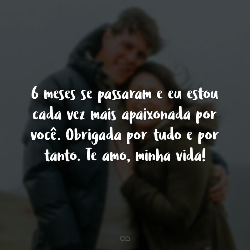 6 meses se passaram e eu estou cada vez mais apaixonada por você. Obrigada por tudo e por tanto. Te amo, minha vida!