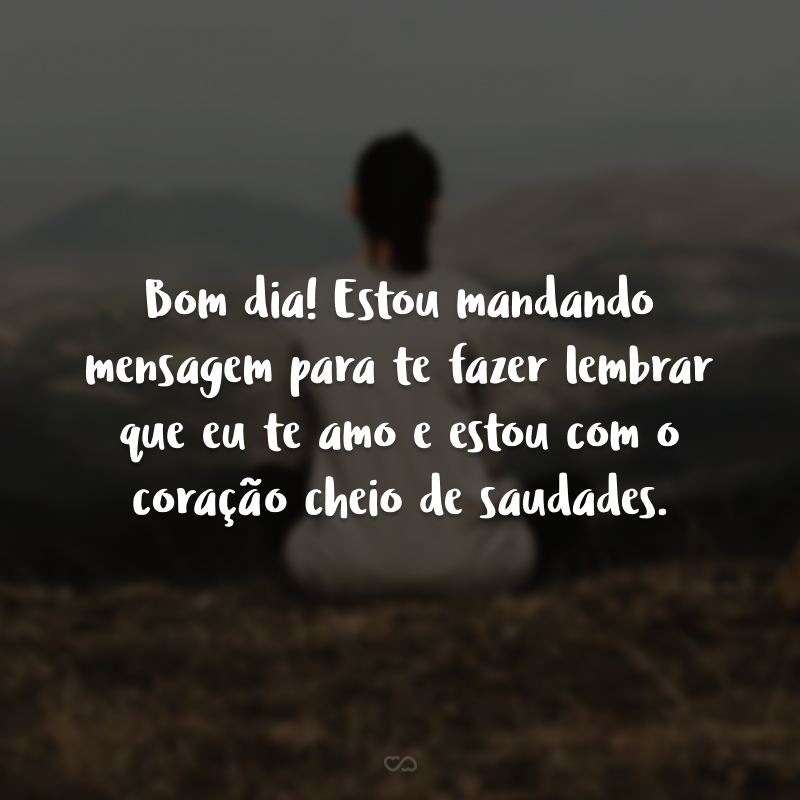 40 frases de bom dia com saudade que manifestam a falta que alguém faz 40 frases de bom dia com saudade que manifestam a falta que alguém faz