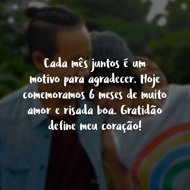 Cada mês juntos é um motivo para agradecer. Hoje comemoramos 6 meses de muito amor e risada boa. Gratidão define meu coração!