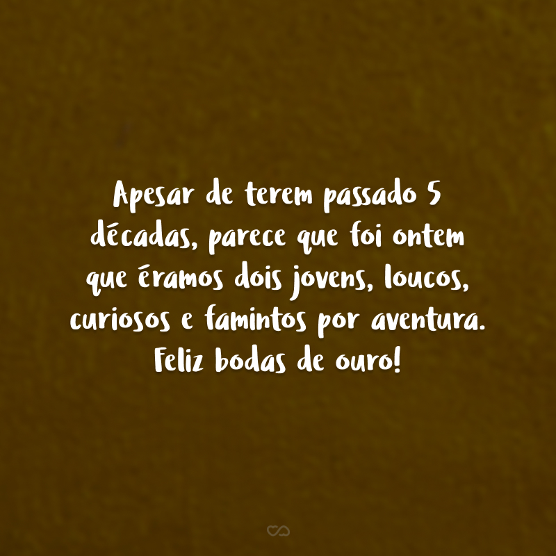 Apesar de terem passado 5 décadas, parece que foi ontem que éramos dois jovens, loucos, curiosos e famintos por aventura. Feliz bodas de ouro!