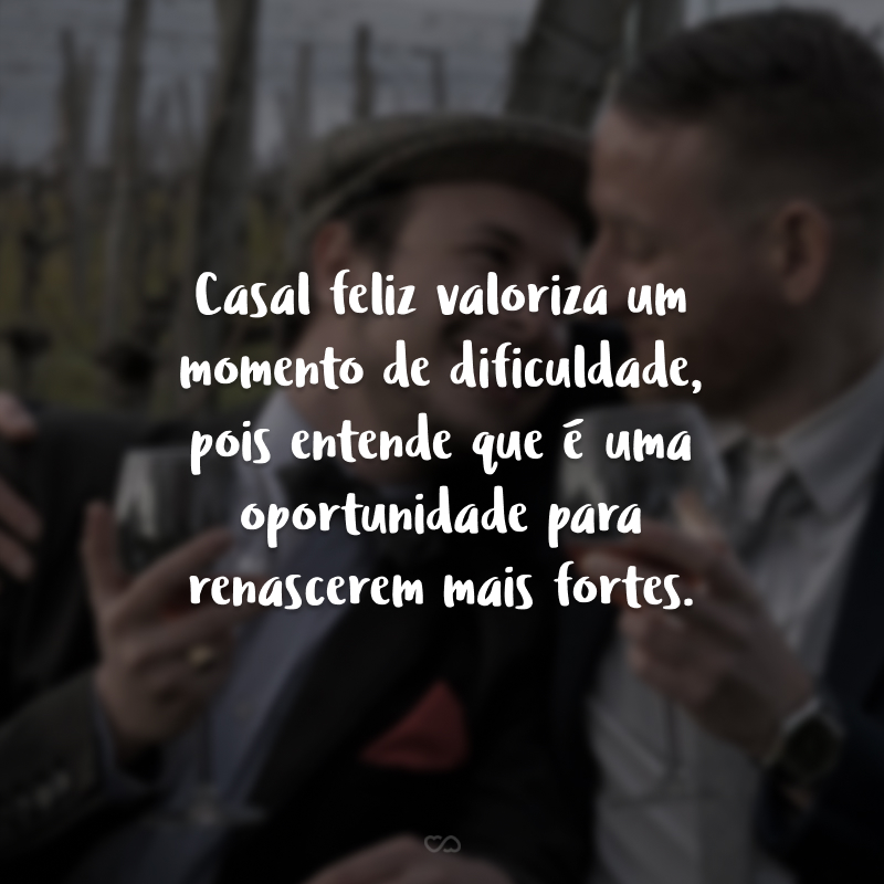 Casal feliz valoriza um momento de dificuldade, pois entende que é uma oportunidade para renascerem mais fortes.