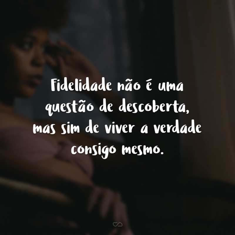 Fidelidade não é uma questão de descoberta, mas sim de viver a verdade consigo mesmo. Fidelidade é a base de qualquer relação, viver fazendo memória à palavra dada.