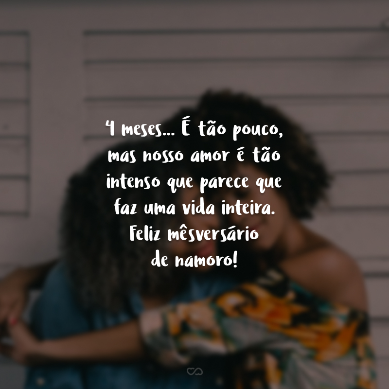 4 meses... É tão pouco, mas nosso amor é tão intenso que parece que faz uma vida inteira. Feliz mêsversário de namoro!