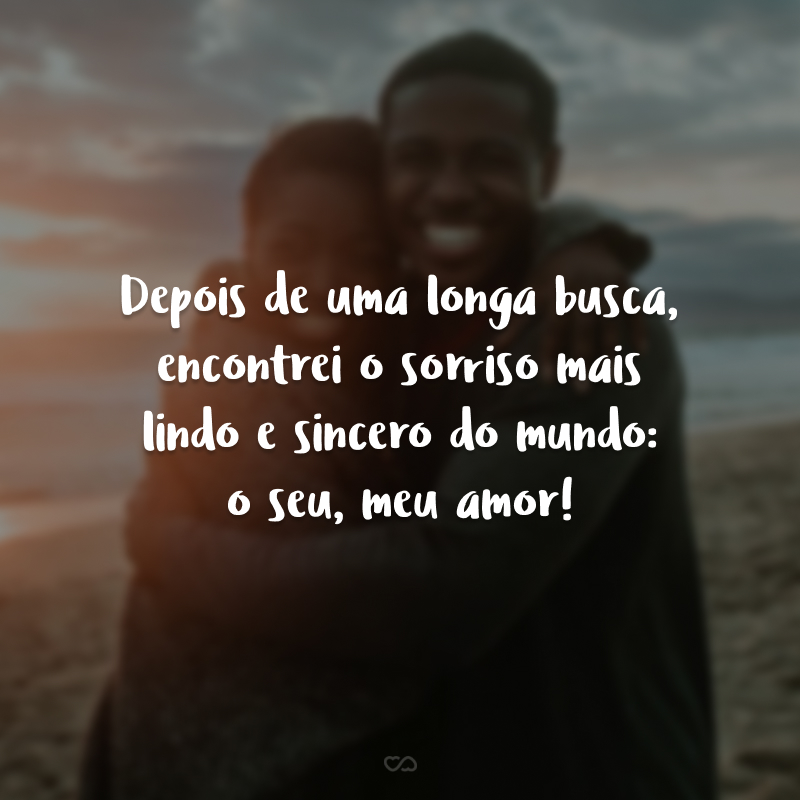 Depois de uma longa busca, encontrei o sorriso mais lindo e sincero do mundo: o seu, meu amor!