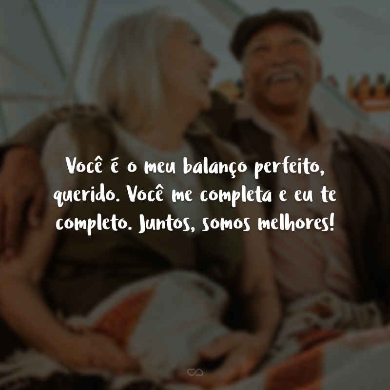 Você é o meu balanço perfeito, querido. Você me completa e eu te completo. Juntos, somos melhores!