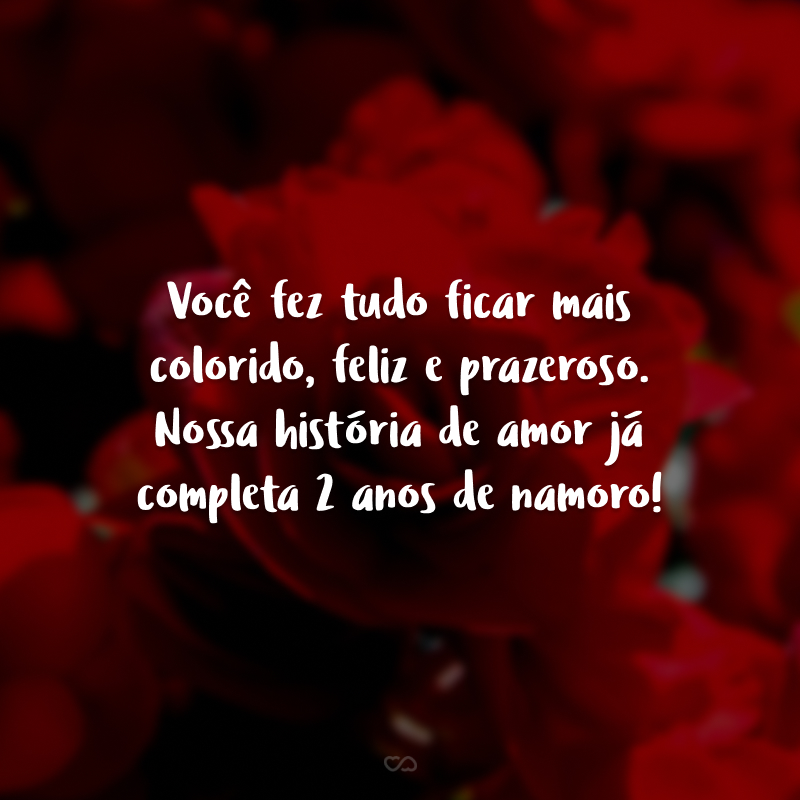 Você fez tudo ficar mais colorido, feliz e prazeroso. Nossa história de amor já completa 2 anos de namoro!