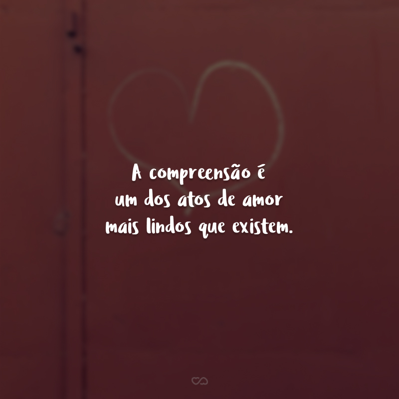 A compreensão é um dos atos de amor mais lindos que existem. É o ato de reconhecer o outro como humano, entendendo de suas qualidades e defeitos. Inclusive, nossos próprios defeitos.