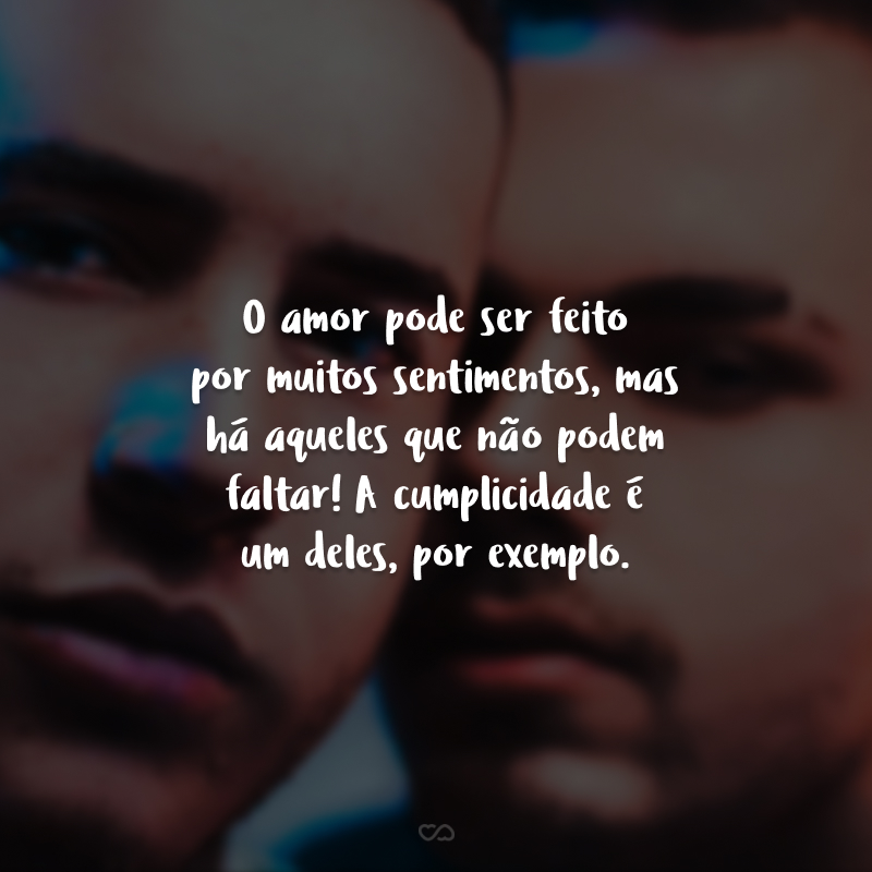 O amor pode ser feito por muitos sentimentos, mas há aqueles que não podem faltar! A cumplicidade é um deles, por exemplo. 